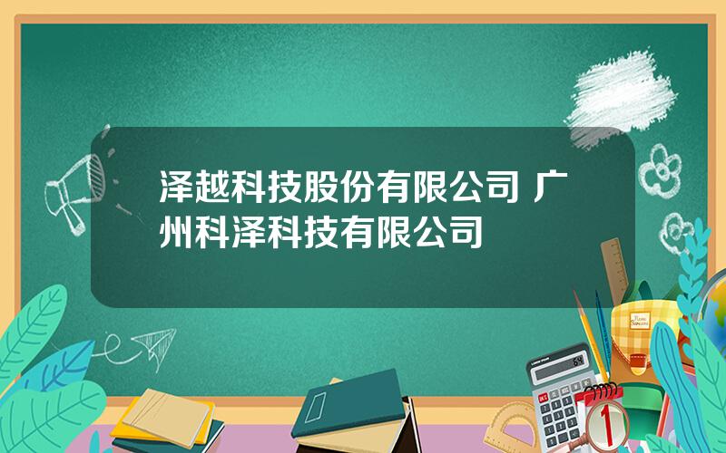 泽越科技股份有限公司 广州科泽科技有限公司